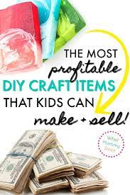 17 Best Things For Kids To Make And Sell Kids Crafts To Sell Profitable Crafts Money Making Crafts