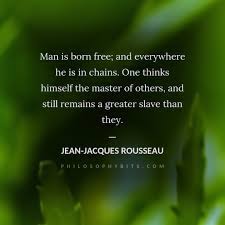 To be born free literally means not to be born to slavery. Philosophy Bitmaps Man Is Born Free And Everywhere He Is In Chains