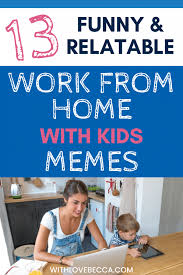 It may be tricky in the beginning, like if you have pets at home, they become your new coworkers who won't let you work, or your kids photobomb your video conference while you are broadcasting important news. The Funniest Work From Home Memes For Parents With Love Becca