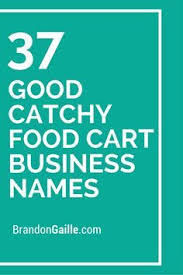 37 Good Catchy Food Cart Business Names Food Cart Business Cute Business Names Business Names