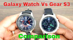 Galaxy Watch Vs Gear S3 Comparison Should Upgrade