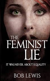 The Feminist Lie: It Was Never About Equality: Amazon.co.uk: Lewis, Bob:  9781546926092: Books