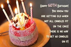 Birthday cake was invented as a distraction from aging bones and balding heads. 60th Birthday Wishes And Quotes