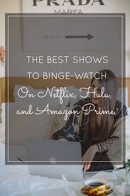 The beginning of the new year comes with the irresistible urge to. The Best Shows On Netflix Hulu And Amazon Prime To Binge Right Now This List Is Huge Glitter Inc