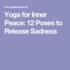 Yoga For Inner Peace 12 Poses To Release Sadness Yoga Life Restorative Yoga Inner Peace