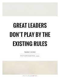 Great Leaders Don T Play By The Existing Rules Picture Quotes