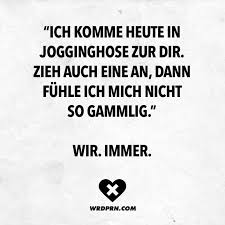 Ich Komme Heute In Jogginghose Zu Dir Zieh Auch Eine An Dann Fuhle Ich Mich Nicht So Gammlig Wir Immer Visual Statements Visual Statements Lustige Spruche Spruche