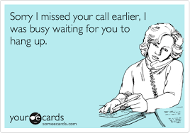 Sorry I Missed Your Call Earlier I Was Busy Waiting For You To Hang Up Funny Quotes Ecards Funny Humor