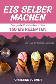 Es gibt unheimlich viele eissorten und doch greife ich beim eisdealer des vertrauens immer wieder zu altbewährten sorten wie joghurt. Eis Selber Machen Das Grosse Kochbuch Mit Uber 150 Eis Rezepten Mit Und Ohne Eismaschine Inkl Eiswaffeln Eis Shakes Frozen Yoghurt Sorbets Kalorienarmes Veganes Eis Und Eis Fur Kinder Amazon De Sommer