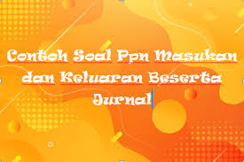 Check spelling or type a new query. Contoh Soal Ppn Masukan Dan Keluaran Beserta Jurnal Mas Raffi