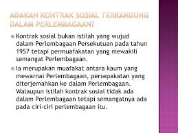 The social contract in malaysia refers to the understanding made by malaya's founding fathers in the constitution, nearing its independence. Kontrak Sosial