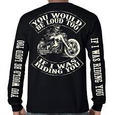Unfollow long sleeve biker shirt to stop getting updates on your ebay feed. Long Sleeve Biker Shirts You Would Be Loud Too If I Was Riding You