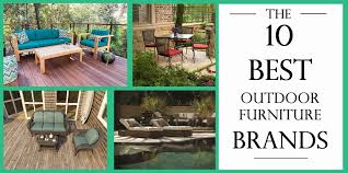 The Top 10 Outdoor Patio Furniture Brands Durable Outdoor Furniture Backyard Furniture Best Outdoor Furniture