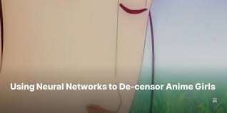 Using Neural Networks to De-censor Anime Girls