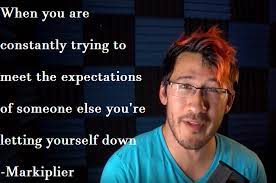 You do you, i'll do me and we wont do each other, probably reactions to this can be amusing. Somesones Expecttions Markiplier Quote By Graphicjane On Deviantart