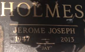 Jerome Joseph “Jay” Holmes (1947-2013)