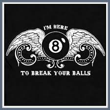 Playing 8 ball pool with friends is simple and quick! Billiards T Shirt Funny Pool League T Shirt Snooker Eight Nine Ball Tee Hilarious Witty Humor Saying Men Women I M Here To Break Your Balls Pool Ball Billiards Pool Billiards Quotes