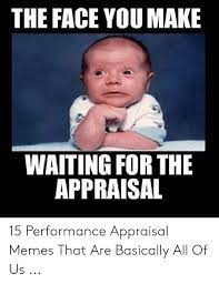 Maybe you would like to learn more about one of these? The Face You Make Waiting For The Appraisal 15 Performance Appraisal Memes That Are Basically All Of Us Meme On Me Me