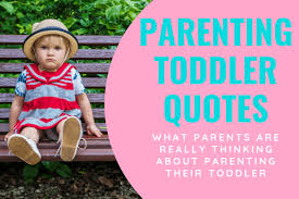 Follow us on social media. Parenting Quotes About Toddlers What Parents Are Really Thinking