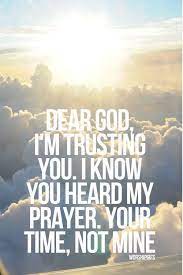 Dear God I M Trusting You I Know You Heard My Prayer Your Time Not Mine Faith God Time In His Time Faith Dear God Faith Prayers