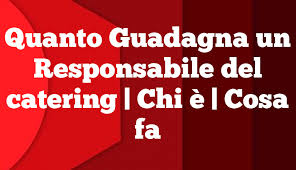 Il lavoro che vuoi, dove lo vuoi. Quanto Guadagna Un Responsabile Del Catering Chi E Cosa Fa 2021