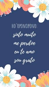 Hooponopono Sinto Muito Me Perdoe Eu Te Amo Sou Grata Ho Oponopono Frases Floral Wallpaper Por Abrunavaz Gratidao Frases Palavra Gratidao