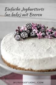 Einfache Joghurttorte No Bake Mit Beeren Rezept Mundgefuhl Joghurttorte Joghurt Kuchen Erdbeer Kasekuchen Rezepte