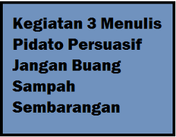 Apa bila terdapat kesalahan dalam berkata, saya mohon maaf. Kegiatan 3 Menulis Pidato Persuasif Jangan Buang Sampah Sembarangan Operator Sekolah