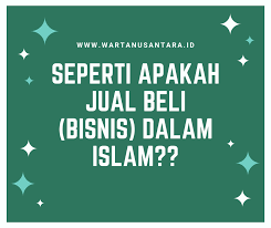 Dalam hal ini mengakibatkan terjadinya suatu interaksi seperti sebuah. Seperti Apakah Jual Beli Bisnis Dalam Islam Warta Nusantara