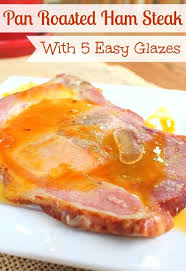 Pan Roasted Ham Steak 5 Easy Glaze Recipes The Ramblings Of An Aspiring Small Town Girl Roasted Ham Ham Steaks Easy Glaze Recipe