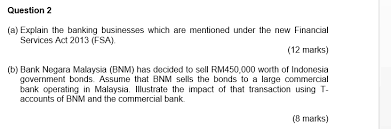 A banker's duty of secrecy in malaysia is statutory as it is clearly provided under the financial services act 2013 (fsa). Question 2 A Explain The Banking Businesses Whic Chegg Com