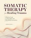Somatic Therapy for Healing Trauma: Effective Tools to Strengthen ...
