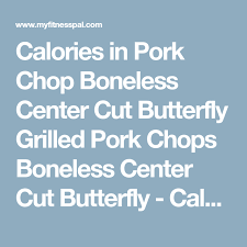 1 pork chop, about 6 oz. Boneless Center Cut Pork Chops Nutrition