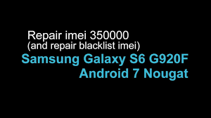 Repair 35006 Blacklist Imei Samsung Galaxy S6 G920f Android 7 Nougat Samsung Galaxy S6 Galaxy S6 Samsung Galaxy