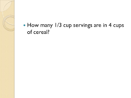 We assume that you are cooking or baking and your recipe calls for ⅓ cup of an ingredient. Semester Review Day 1 How Many 1 3 Cup Servings Are In 4 Cups Of Cereal Ppt Download