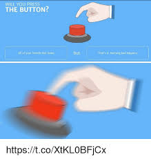 Laugh your self out with various memes that we collected around the internet. Will You Press The Button All Of Your Friends Feel Loved But That S It Nothing Bad Happens Httpstcoxtkl0bfjcx Bad Meme On Esmemes Com