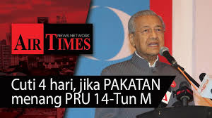 Betul ke apa yg 4 orang ni cakapkan.sila komen kalau anda rasa umno kalah pru14 sebab lain. Cuti 4 Hari Jika Pakatan Menang Pru 14 Tun M Air Times News Network