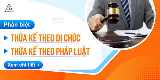 Phân biệt Thừa Kế theo Di Chúc và Thừa Kế theo Pháp Luật