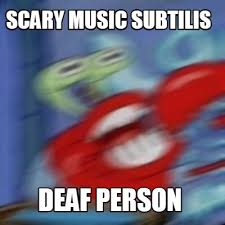 Meme Creator Funny Scary Music Subtilis Deaf Person Meme Generator At Memecreator Org