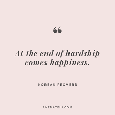 At The End Of Hardship Comes Happiness Korean Proverb Quote 276 Ave Mateiu Most don't say quotes in daily life. at the end of hardship comes happiness