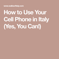 How To Use Your Cell Phone In Italy Yes You Can Cell Phone Italy Cell