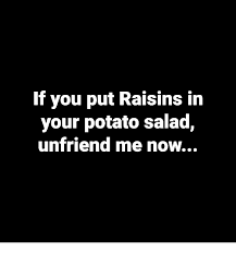 A classic brazilian potato and apple salad recipe, very popular during the holiday season. If You Put Raisins In Your Potato Salad Unfriend Me Now Potato Meme On Me Me
