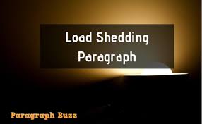 Load shedding means the discontinuation of electricity. Paragraph About Load Shedding School Writings