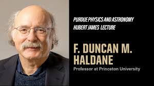 Mark your calendar! Purdue Physics and Astronomy is hosting the annual Hubert  James Lecture with speaker F. Duncan M. Haldane, professor at Princeton  University in PHYS 112