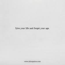 If you want to have the time of your life, change how you use the time in your life. tim fargo. Quotes Of The Day Live Your Life And Forget Your Age Allcupation Optimized Resume Templates For Higher Employability
