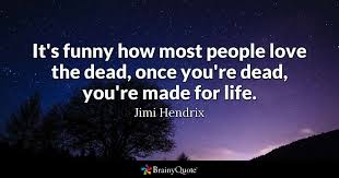 44 on afi's 100 years.100 movie quotes. Jimi Hendrix It S Funny How Most People Love The Dead