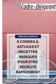 5 Conseils Astuces Et Recettes Basiques Pour Etre Recrute Rapidement Trouver Un Emploi Emploi Trouver Un Emploi Rapidement