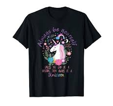 Always Be Yourself Unless You Can Be A Unicorn Shirt Always Be Yourself Unless You Can Be A Unicorn T Shirt Unicorn Tshirt Shirts Cool Tee Shirts