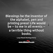 In the end, less equals more. Blessings Be The Inventor Of The Alphabet Pen And Printing Press Life Idlehearts