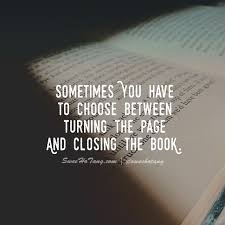 Everybody has been touched by love at one point or another. Sometimes You Have To Choose Between Turning The Page And Closing The Book Good Morning Quotes Words Quotes
